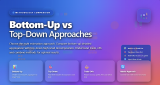 Bottom-Up vs Top-Down Approaches