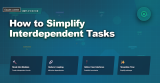 How to Simplify Interdependent Tasks