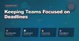Keeping Teams Focused on Deadlines