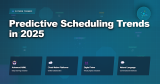 Predictive Scheduling Trends in 2025