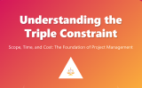 Understanding the Triple Constraint: Scope, Time and Cost