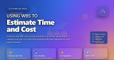 Using WBS to Estimate Time and Cost